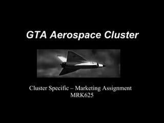 GTA Aerospace Cluster Cluster Specific – Marketing Assignment  MRK625 