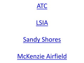 ATC
LSIA
Sandy Shores
McKenzie Airfield
 