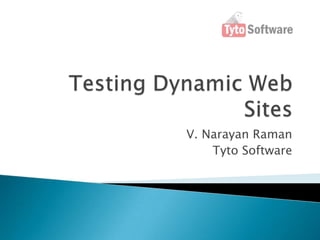 Testing Dynamic Web Sites V. Narayan Raman Tyto Software 