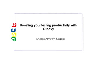 Boosting your testing productivity with Groovy ,[object Object]