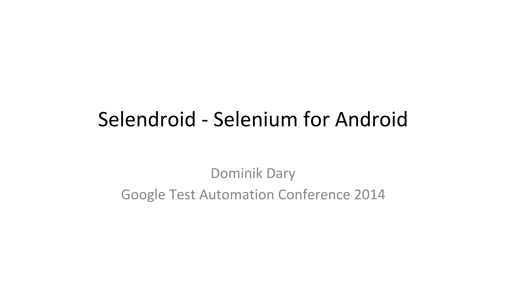 Selendroid - Selenium for Android 
Dominik Dary 
Google Test Automation Conference 2014 
 
