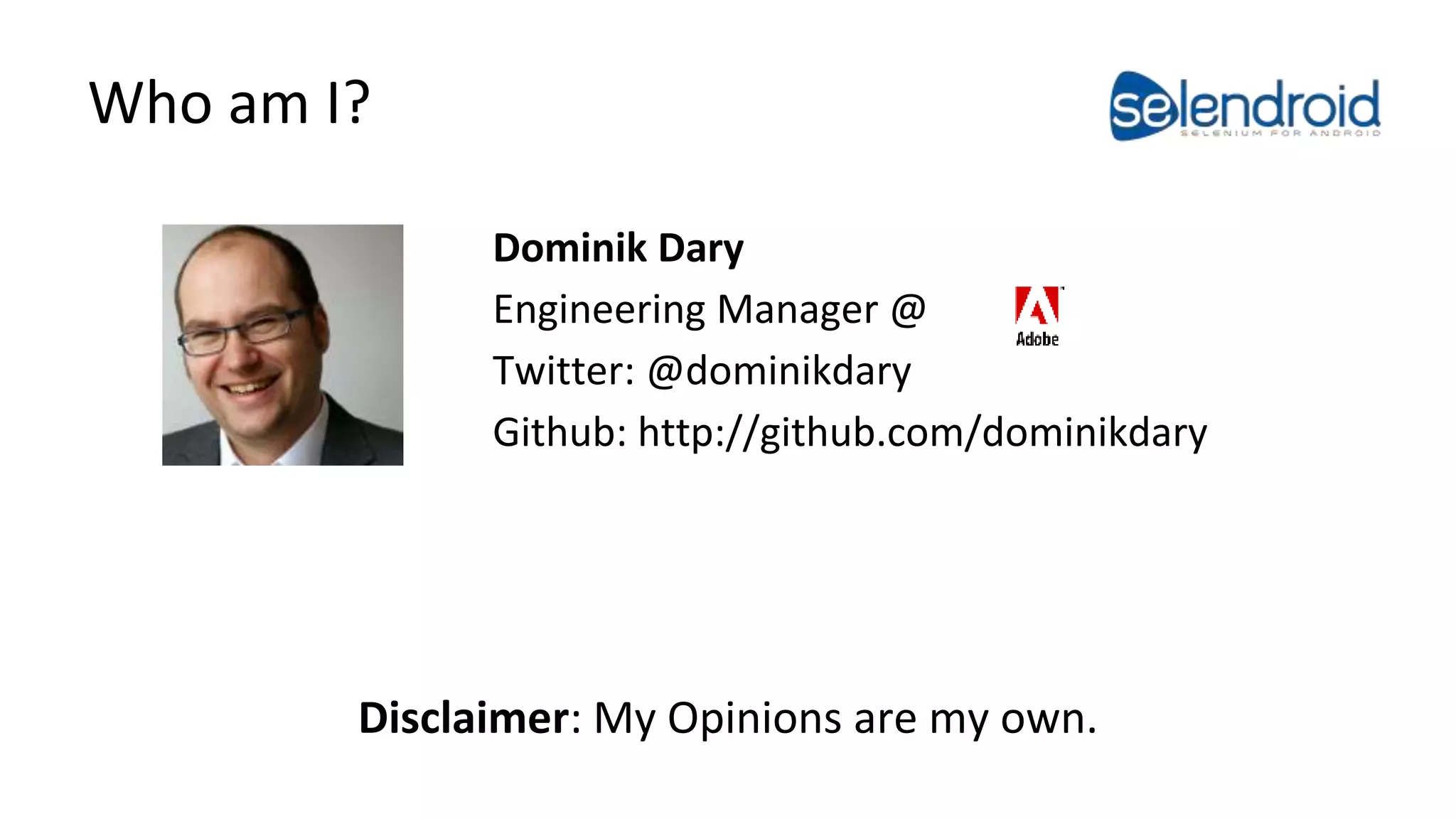 Who am I? 
Dominik Dary 
Engineering Manager @ 
Twitter: @dominikdary 
Github: http://github.com/dominikdary 
Disclaimer: My Opinions are my own. 
 