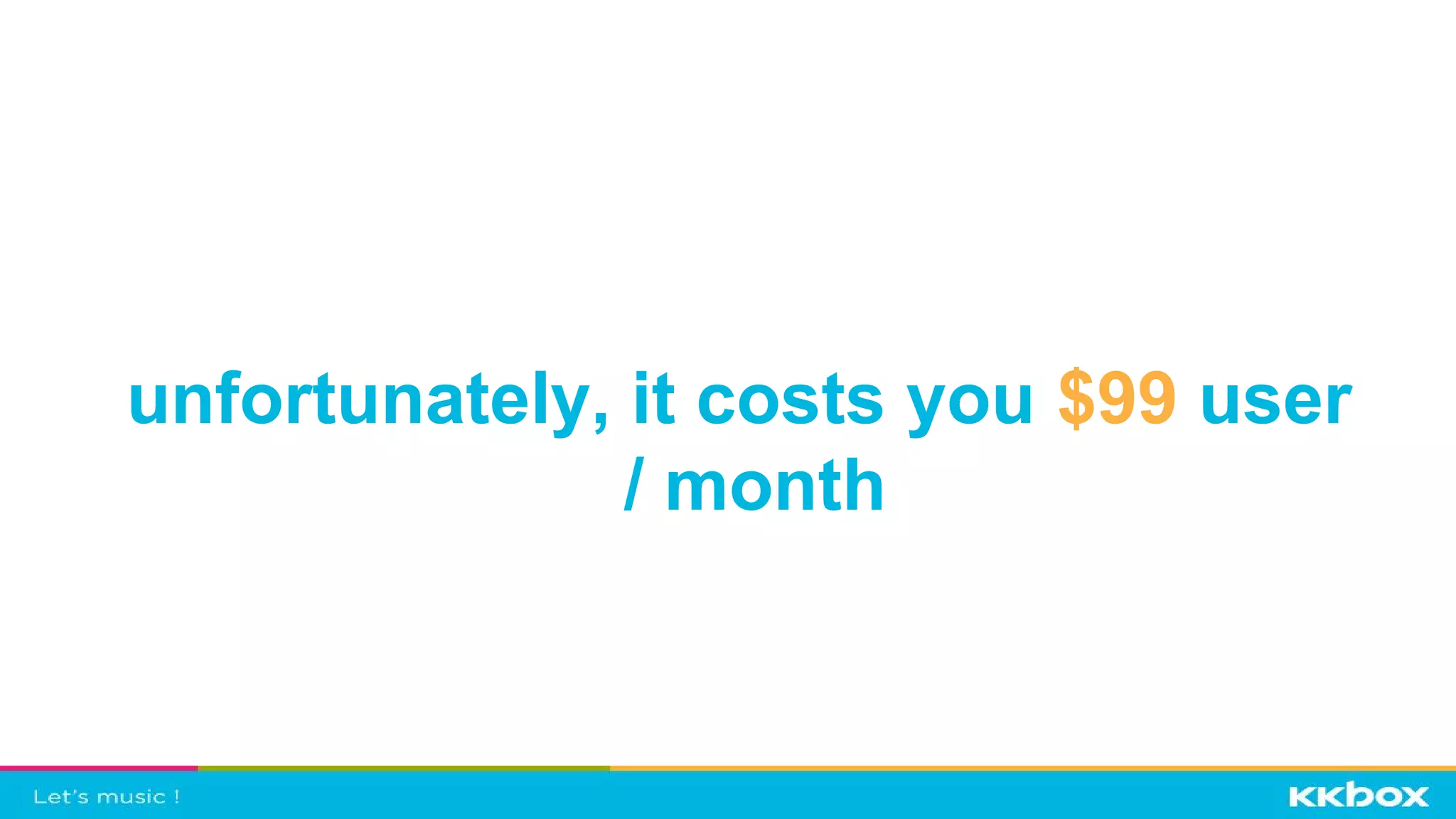 unfortunately, it costs you $99 user
/ month
 