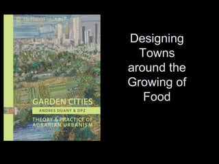 Designing
  Towns
around the
Growing of
   Food
 