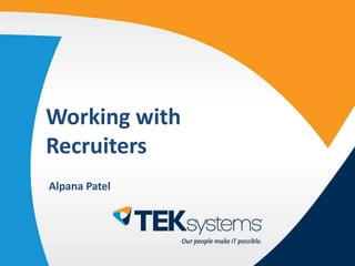 Working with
Recruiters
Alpana Patel
 