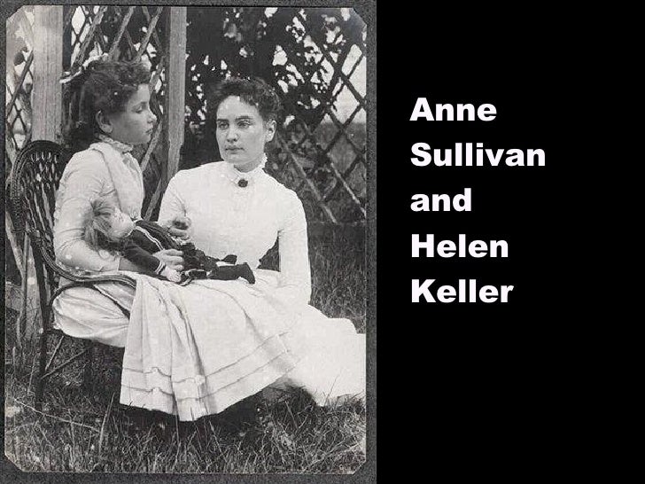 Anne Sullivan and Helen Keller Anne Sullivan and Helen Keller