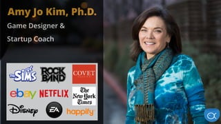 Amy Jo Kim, Ph.D.
Game Designer &
Startup Coach
 