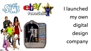 I launched
my own
digital
design
company
 