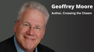 Geoﬀrey Moore
Author, Crossing the Chasm
 