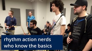 rhythm action nerds
who know the basics
 
