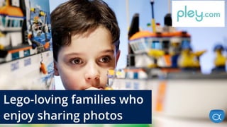 Lego-loving families who
enjoy sharing photos
 