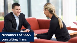 customers of SAAS
consulting firms
 