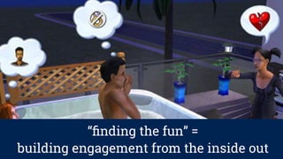 “ﬁnding the fun” =
building engagement from the inside out
 