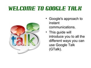 Welcome to Google Talk   ,[object Object],[object Object]