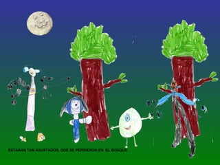 ESTABAN TAN ASUSTADOS, QUE SE PERDIERON EN  EL BOSQUE. 