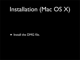 Installation (Mac OS X)


? Install the DMG ?le.
 