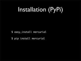 Installation (PyPi)


$ easy_install mercurial

$ pip install mercurial
 