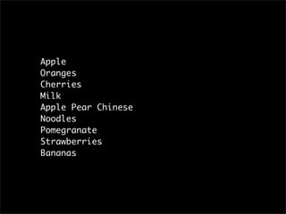 Apple
Oranges
Cherries
Milk
Apple Pear Chinese
Noodles
Pomegranate
Strawberries
Bananas
 