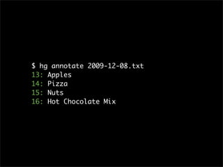 $ hg annotate 2009-12-08.txt
13: Apples
14: Pizza
15: Nuts
16: Hot Chocolate Mix
 