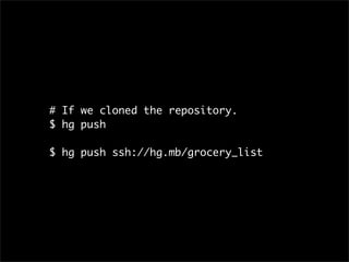 # If we cloned the repository.
$ hg push

$ hg push ssh://hg.mb/grocery_list
 