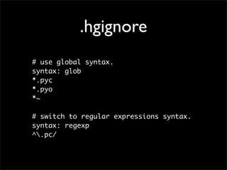 .hgignore
# use global syntax.
syntax: glob
*.pyc
*.pyo
*~

# switch to regular expressions syntax.
syntax: regexp
^.pc/
 