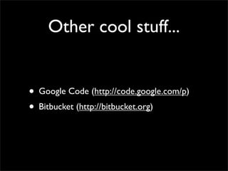 Other cool stuff...


? Google Code (http://code.google.com/p)
? Bitbucket (http://bitbucket.org)
 