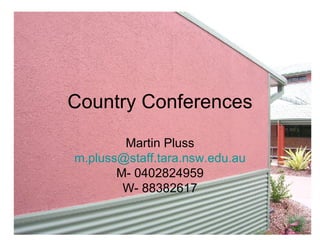Country Conferences Martin Pluss [email_address] M- 0402824959 W- 88382617 