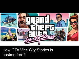 How GTA Vice City Stories is
postmodern?
 