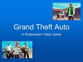 Grand Theft Auto
A Postmodern Video Game
 