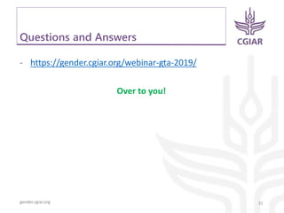 gender.cgiar.org
Questions and Answers
31
- https://gender.cgiar.org/webinar-gta-2019/
Over to you!
 