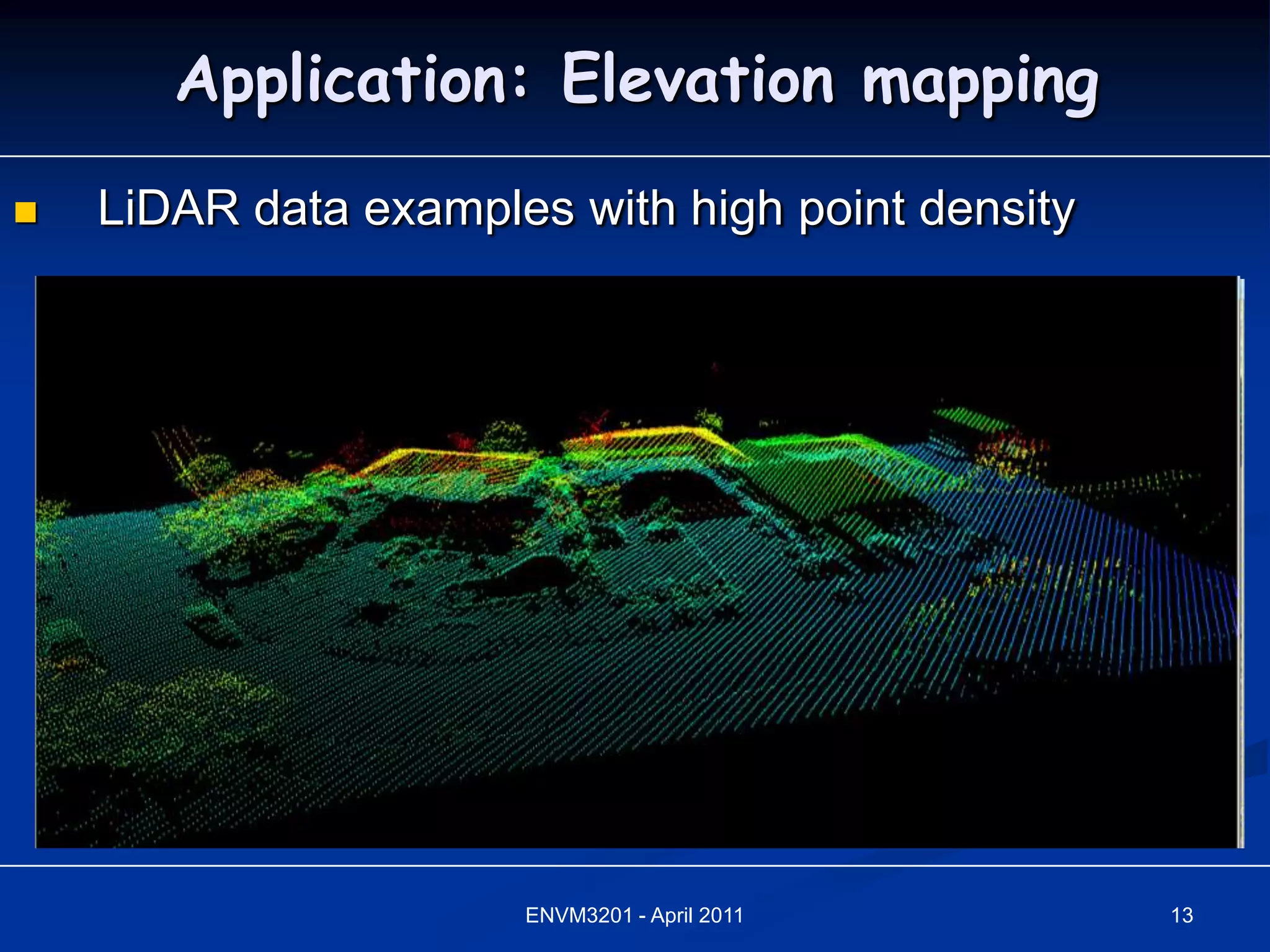 Application: Elevation mapping
   LiDAR data examples with high point density




                      ENVM3201 - April 2011       13
 