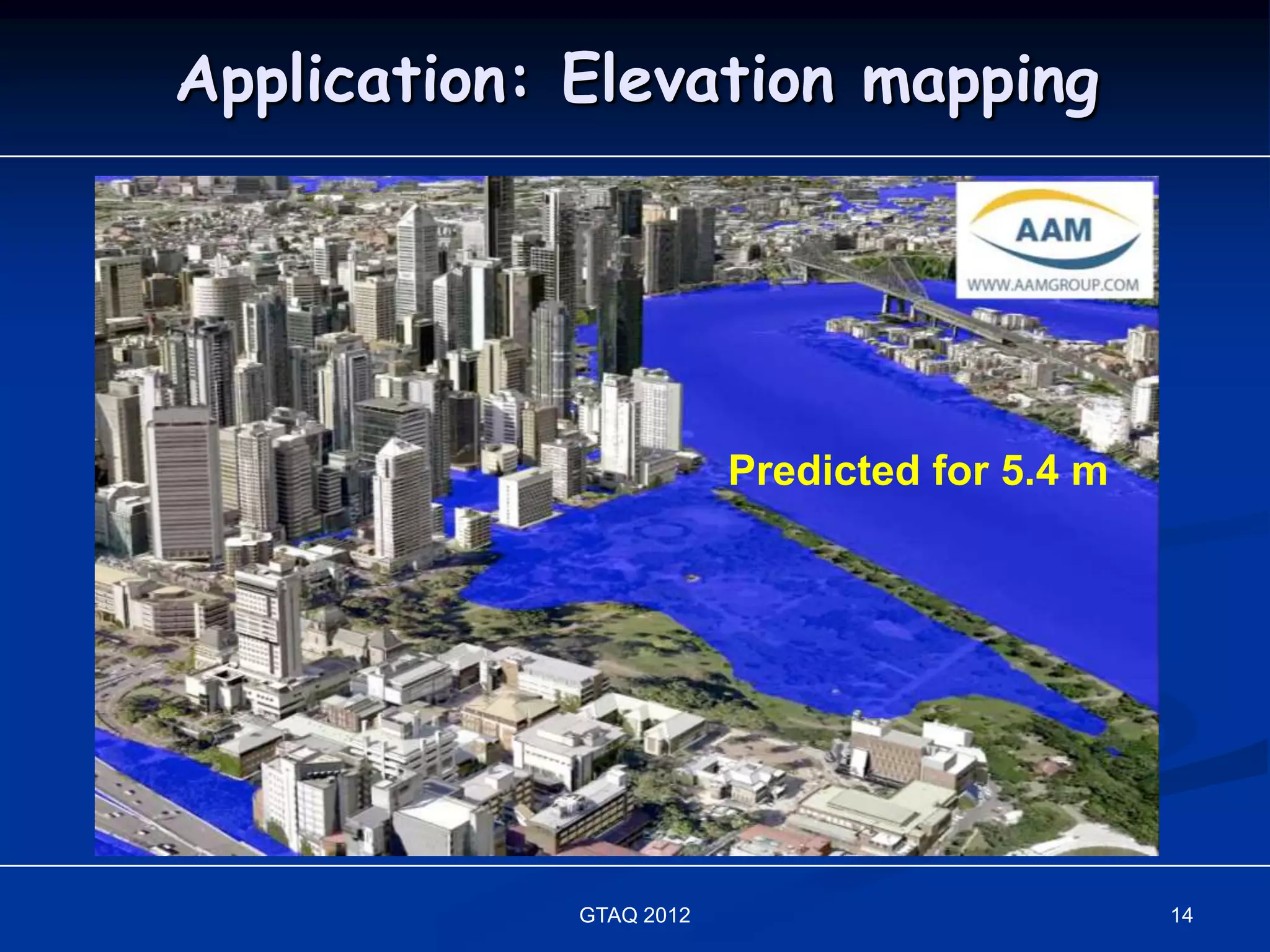 Application: Elevation mapping




                         Predicted for 5.4 m




             GTAQ 2012                         14
 