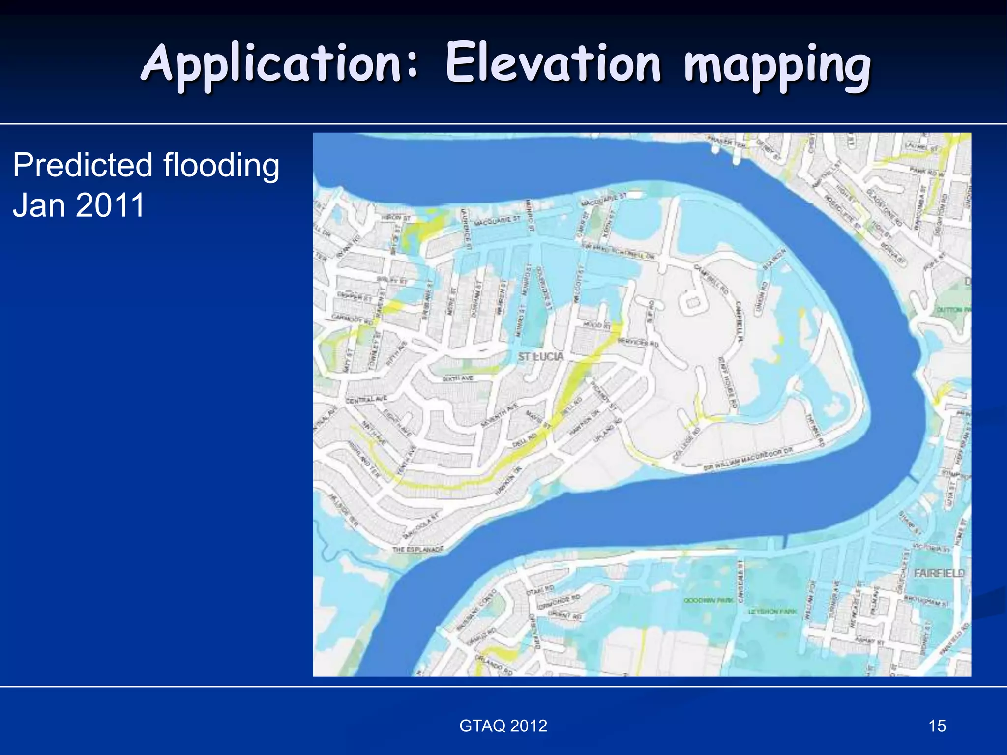 Application: Elevation mapping
Predicted flooding
Jan 2011




                     GTAQ 2012           15
 