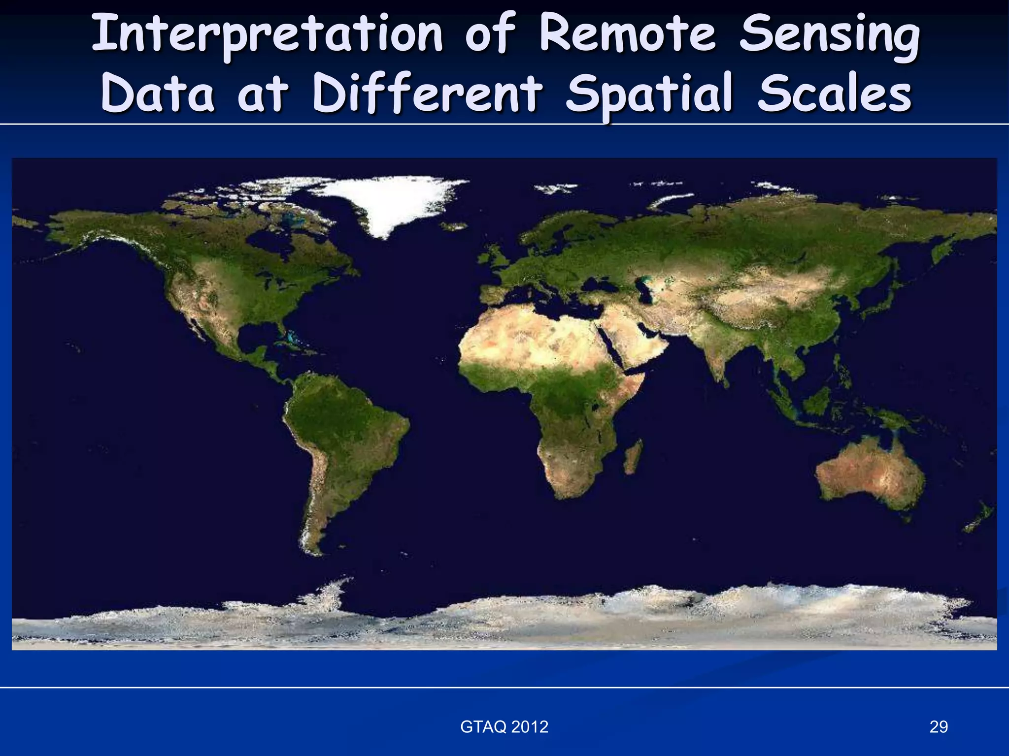 Interpretation of Remote Sensing
Data at Different Spatial Scales




              GTAQ 2012            29
 