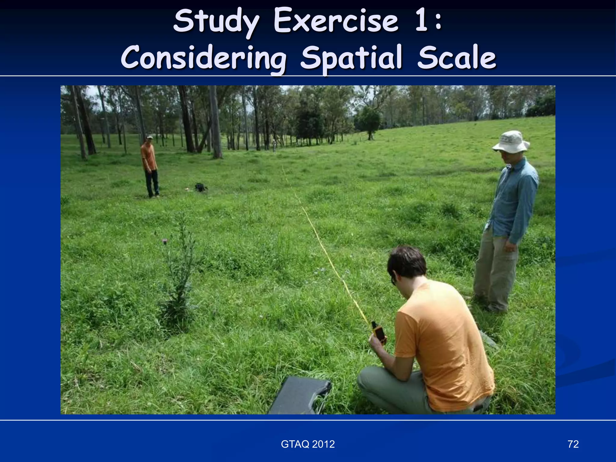 Study Exercise 1:
Considering Spatial Scale




          GTAQ 2012         72
 