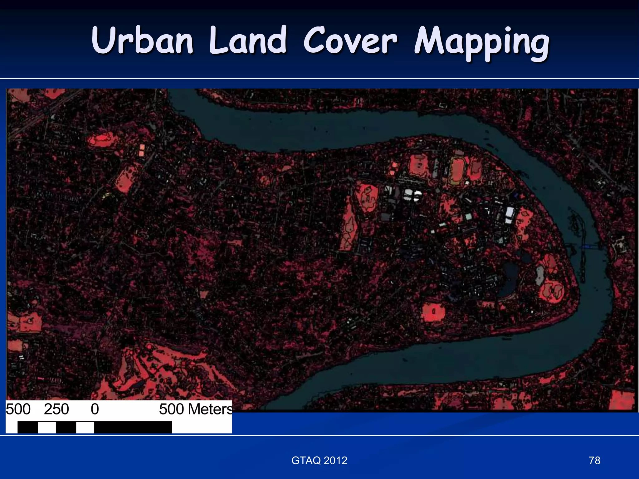 Urban Land Cover Mapping




500 250   0   500 Meters


                           GTAQ 2012   78
 