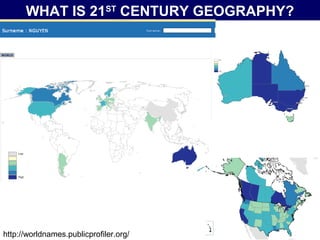 WHAT IS 21ST CENTURY GEOGRAPHY?




http://worldnames.publicprofiler.org/
 