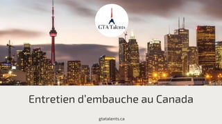 gtatalents.ca
Entretien d’embauche au Canada
 