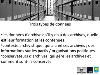Trois types de données
•les données d'archives: s’il y en a des archives, quelle
est leur formation et les contenues
•cont...