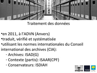 Traitement des données
•en 2011, à l’ADVN (Anvers)
•traduit, vérifié et systématisée
•utilisant les normes internationales...