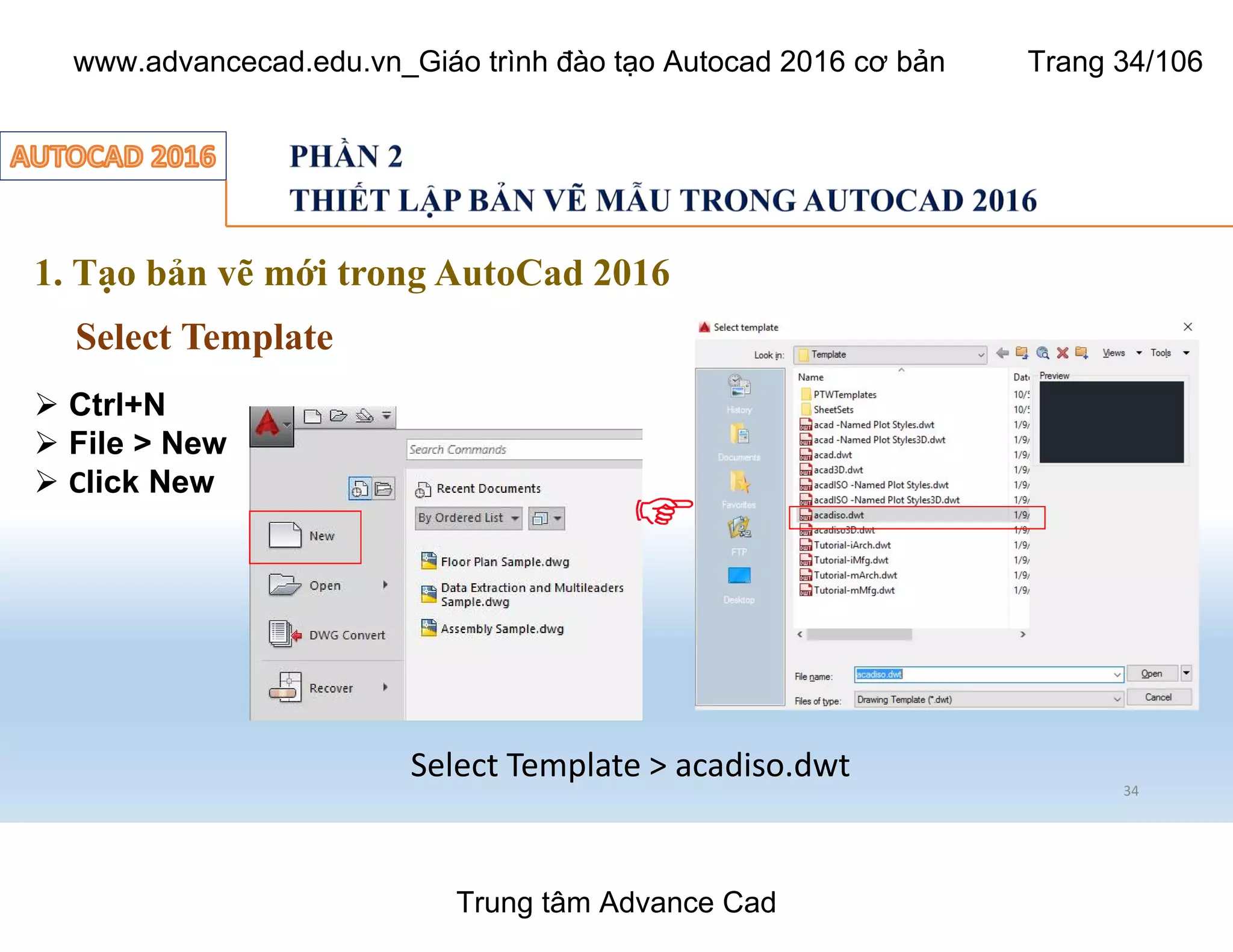1. Tạo bản vẽ mới trong AutoCad 2016
Select Template
34
Ø Ctrl+N
Ø File > New
Ø Click New
Select Template > acadiso.dwt
Trung tâm Advance Cad
www.advancecad.edu.vn_Giáo trình đào tạo Autocad 2016 cơ bản Trang 34/106
 
