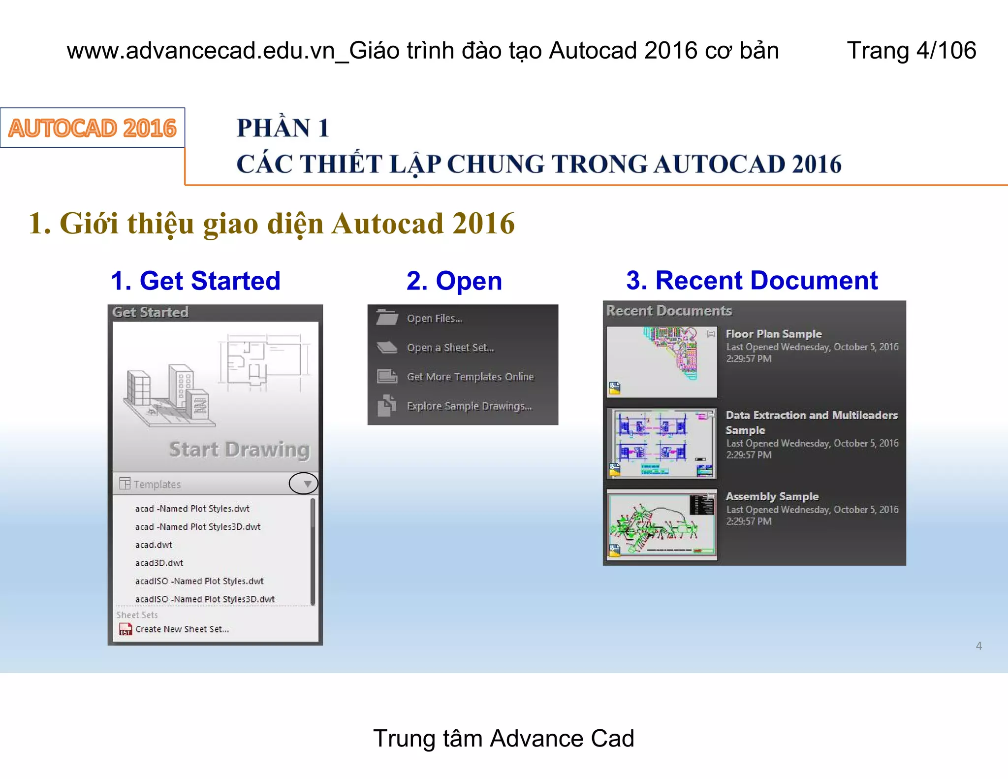 1. Giới thiệu giao diện Autocad 2016
1. Get Started
4
2. Open 3. Recent Document
Trung tâm Advance Cad
www.advancecad.edu.vn_Giáo trình đào tạo Autocad 2016 cơ bản Trang 4/106
 