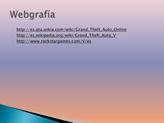 http://es.gta.wikia.com/wiki/Grand_Theft_Auto_Online 
http://es.wikipedia.org/wiki/Grand_Theft_Auto_V 
http://www.rockstargames.com/V/es 
 