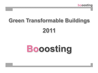 booosting




Green Transformable Buildings
            2011


      Booosting
 