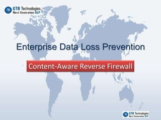 Enterprise Data Loss Prevention

  Content-Aware Reverse Firewall
 