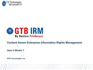 Content Aware Enterprise Information Rights Management
How it Works ?

GTB Technologies, Inc
 
