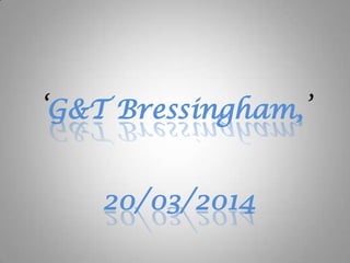‘G&T Bressingham,’
20/03/2014
 
