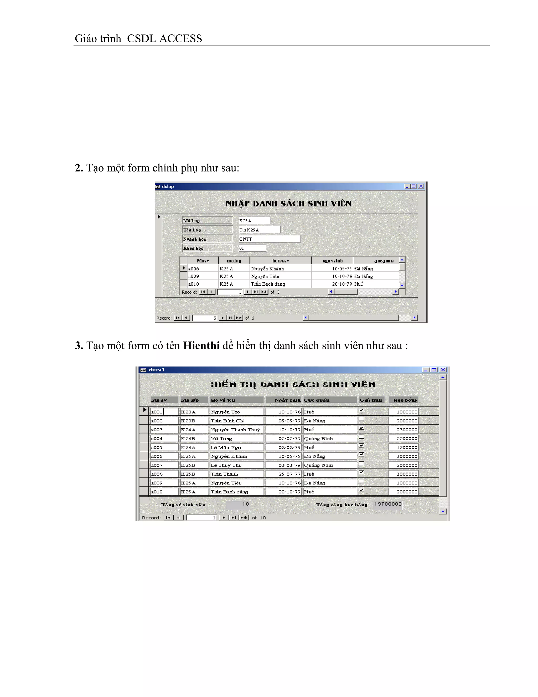 Giáo trình CSDL ACCESS
2. Tạo một form chính phụ như sau:
3. Tạo một form có tên Hienthi để hiển thị danh sách sinh viên như sau :
 