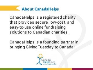 About CanadaHelps
CanadaHelps is a registered charity
that provides secure, low-cost, and
easy-to-use online fundraising
s...