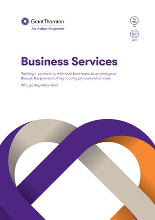 Business Services
Working in partnership with local businesses to achieve goals
through the provision of high quality professional services.
Why go anywhere else?
 